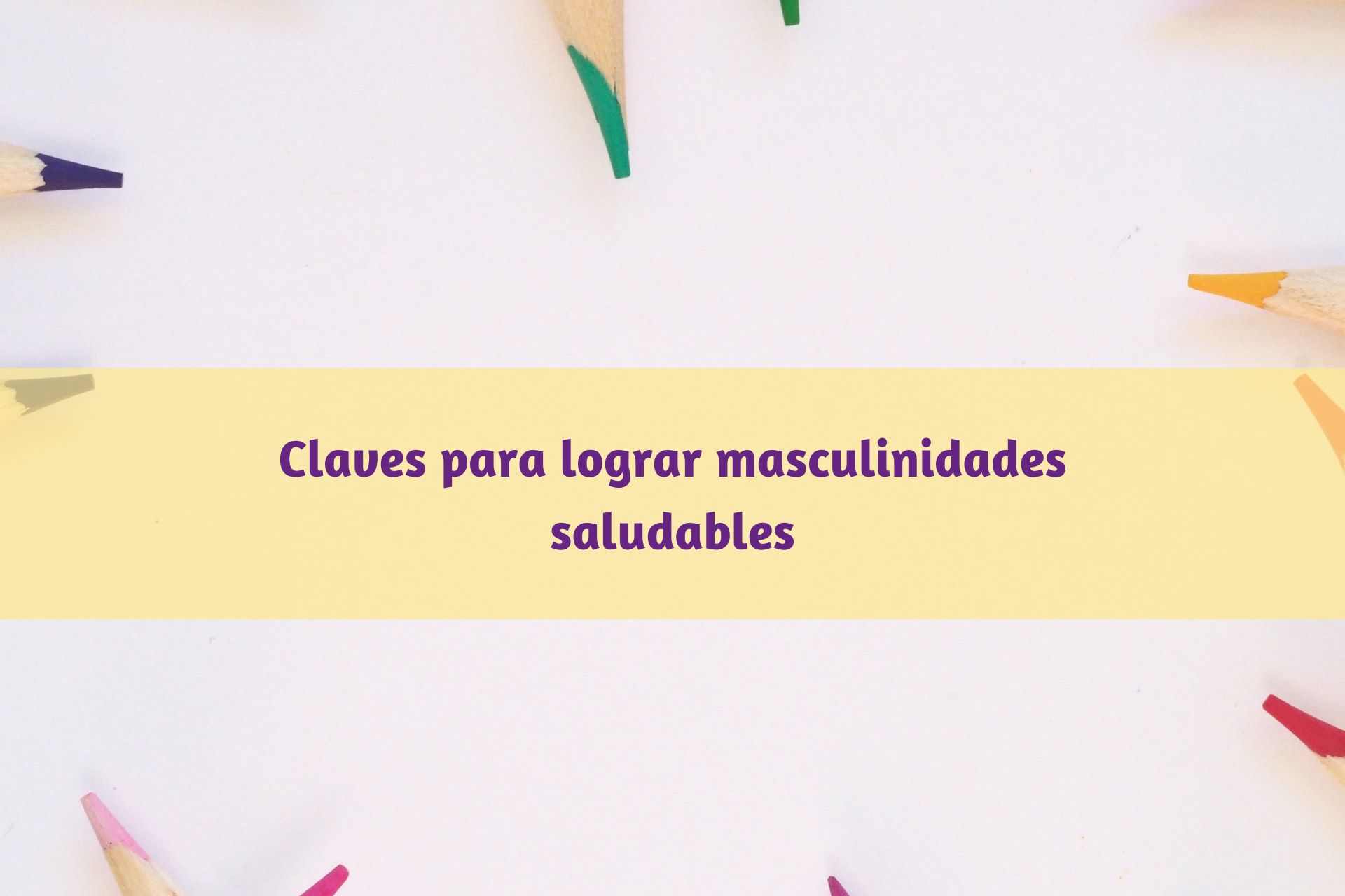 Claves Para Lograr Masculinidades Saludables - Dyadis Psicologia